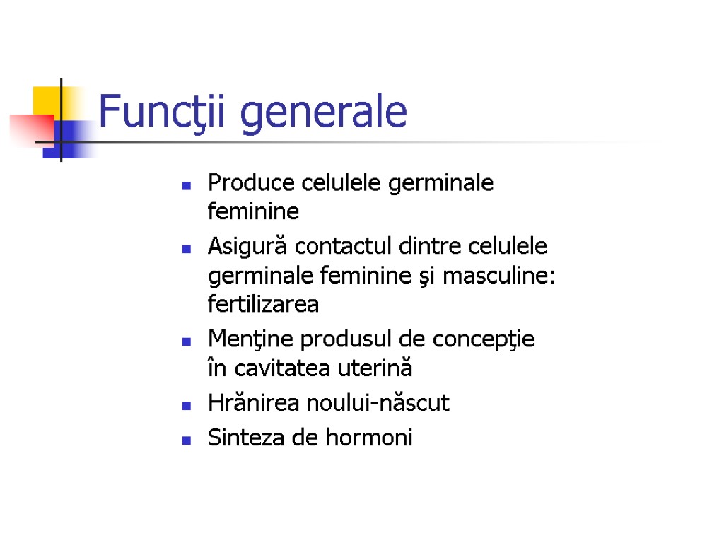 Funcţii generale Produce celulele germinale feminine Asigură contactul dintre celulele germinale feminine şi masculine: